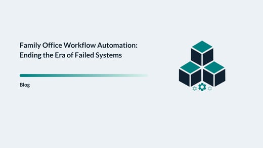 Family Office Workflow Automation: Ending the Era of Failed Systems