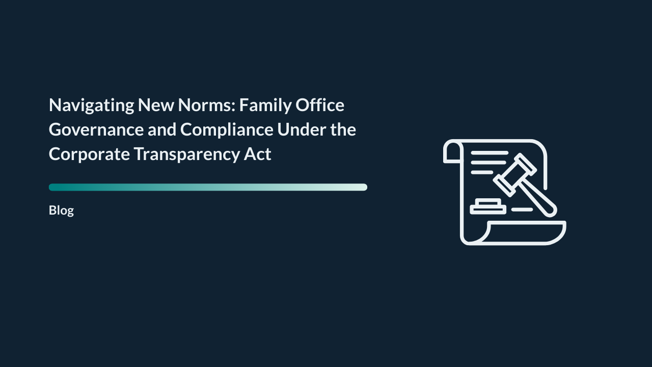 Navigating New Norms: Family Office Governance and Compliance Under the Corporate Transparency Act—Implementation Steps for CTA Compliance in Family Offices